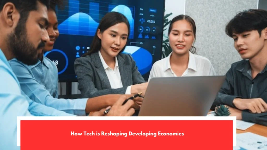 How Tech is Reshaping Developing Economies
